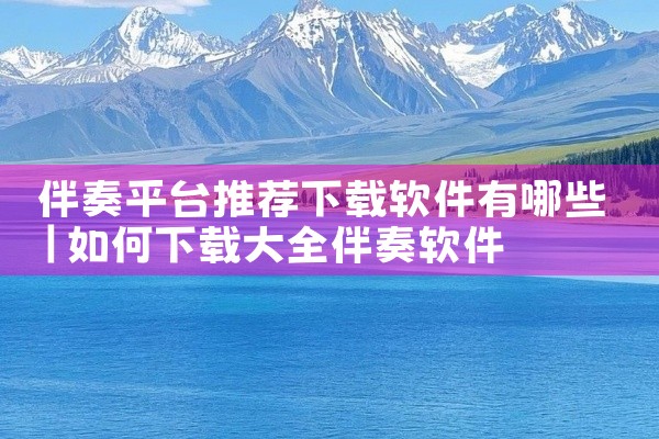 伴奏平台推荐下载软件有哪些