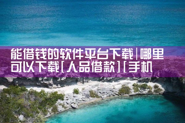能借钱的软件平台下载