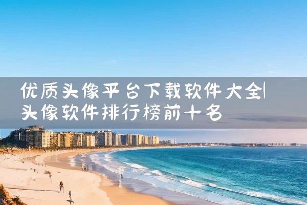 优质头像平台下载软件大全