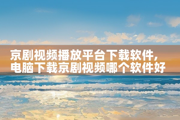 京剧视频播放平台下载软件