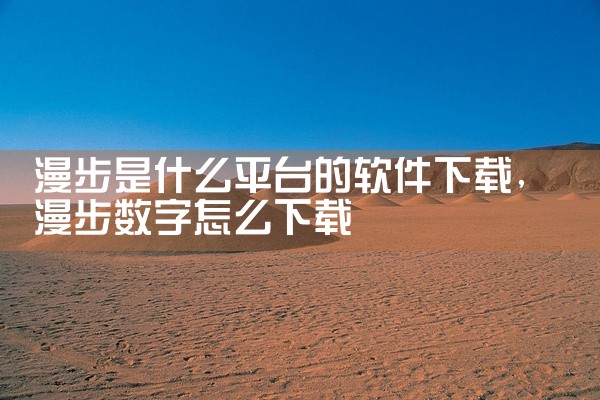漫步是什么平台的软件下载